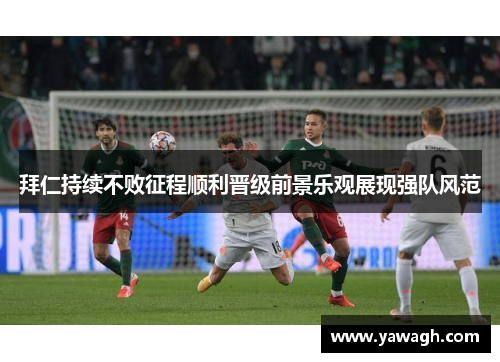 拜仁持续不败征程顺利晋级前景乐观展现强队风范
