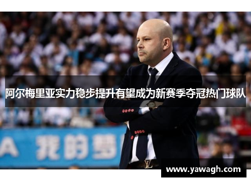 阿尔梅里亚实力稳步提升有望成为新赛季夺冠热门球队